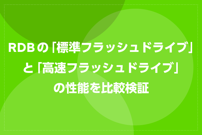 RDBの「標準フラッシュドライブ」と「高速フラッシュドライブ」の性能を比較検証