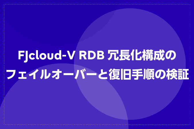 FJcloud-V RDB冗長化構成のフェイルオーバーと復旧手順の検証