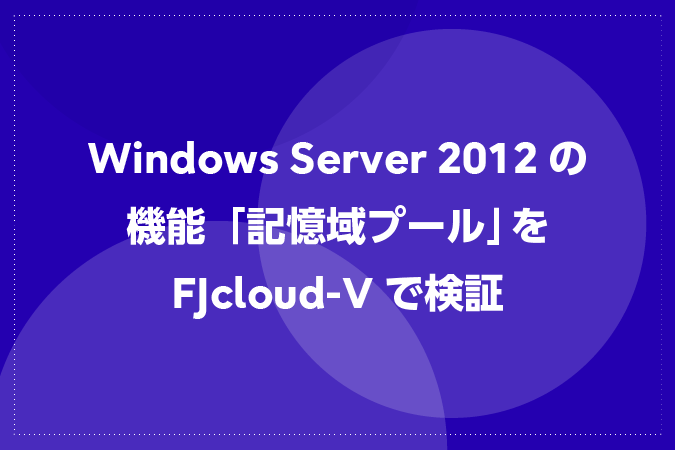 Windows Server 2012の機能「記憶域プール」をFJcloud-Vで検証